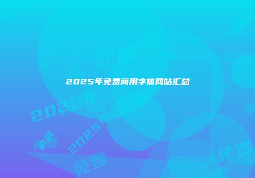 2025年免费商用字体网站汇总