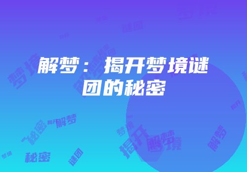 解梦：揭开梦境谜团的秘密