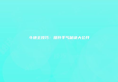 斗地主技巧：提升手气秘诀大公开