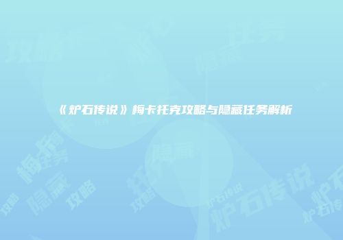 《炉石传说》梅卡托克攻略与隐藏任务解析