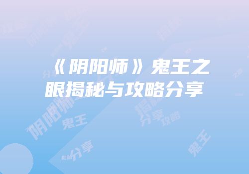 《阴阳师》鬼王之眼揭秘与攻略分享