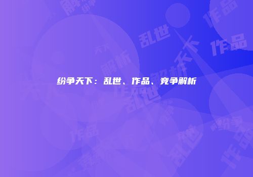 纷争天下：乱世、作品、竞争解析