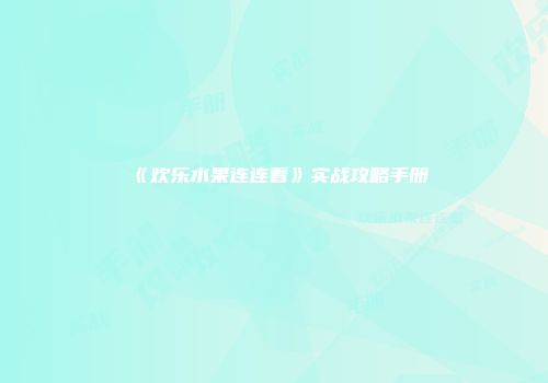 《欢乐水果连连看》实战攻略手册