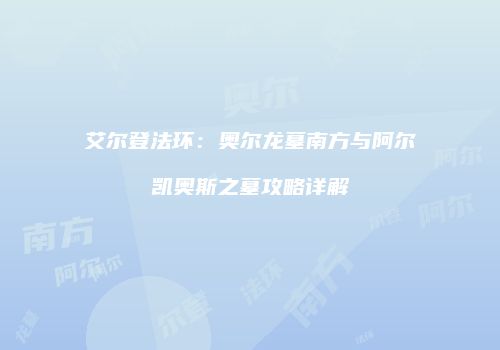 艾尔登法环：奥尔龙墓南方与阿尔凯奥斯之墓攻略详解