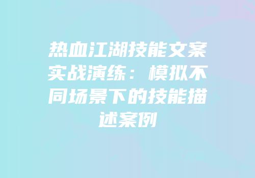 热血江湖技能文案实战演练：模拟不同场景下的技能描述案例
