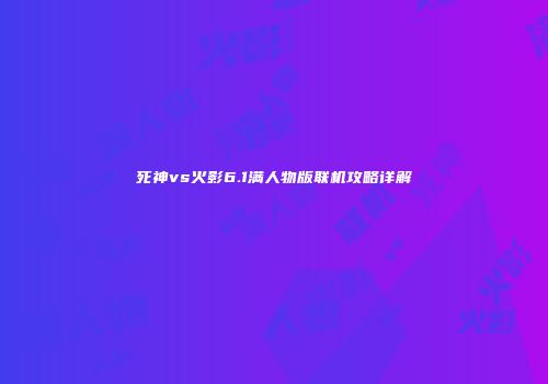 死神vs火影6.1满人物版联机攻略详解