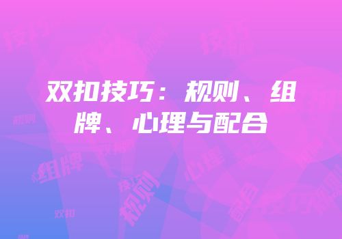 双扣技巧：规则、组牌、心理与配合