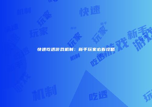 快速吃透游戏机制：新手玩家必看攻略