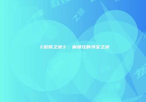 《救赎之地》：解谜狂的寻宝之旅