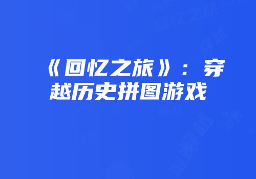 《回忆之旅》：穿越历史拼图游戏