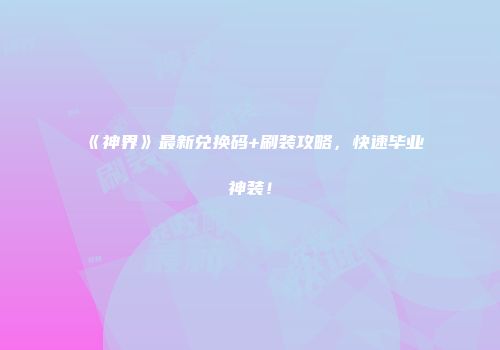 《神界》最新兑换码+刷装攻略，快速毕业神装！