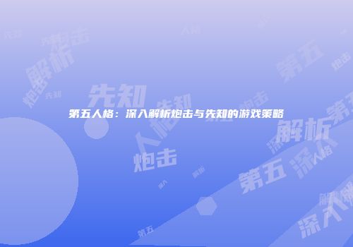 第五人格：深入解析炮击与先知的游戏策略