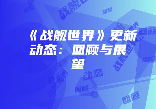 《战舰世界》更新动态：回顾与展望