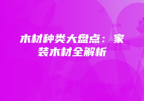 木材种类大盘点：家装木材全解析