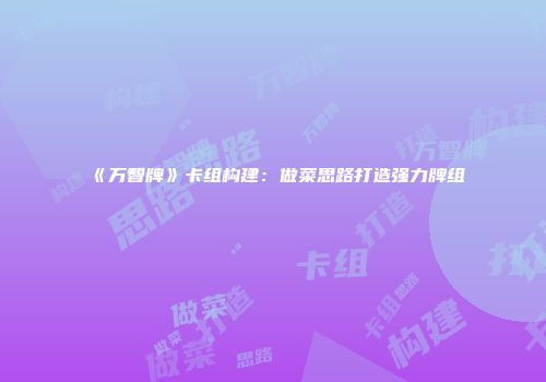 《万智牌》卡组构建：做菜思路打造强力牌组