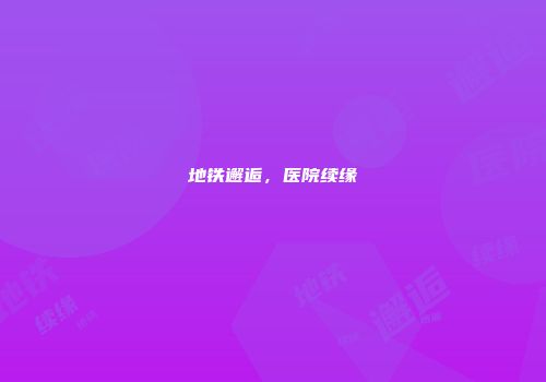 地铁邂逅，医院续缘