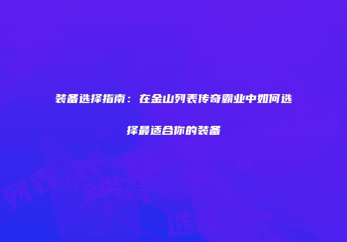 装备选择指南：在金山列表传奇霸业中如何选择最适合你的装备