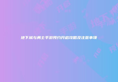 地下城与勇士手游预约开启攻略及注意事项