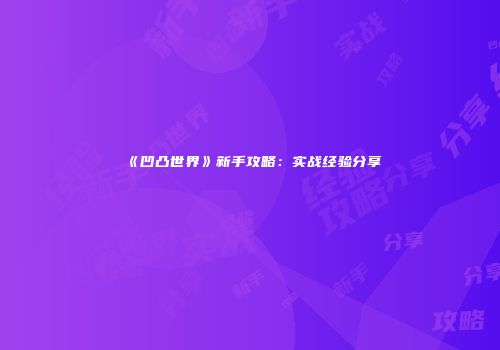 《凹凸世界》新手攻略：实战经验分享