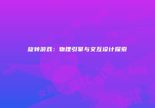 旋转游戏：物理引擎与交互设计探索