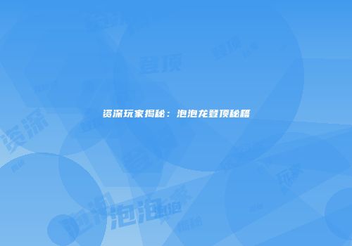 资深玩家揭秘：泡泡龙登顶秘籍