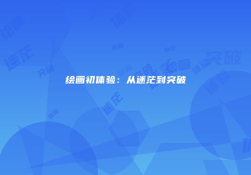 绘画初体验：从迷茫到突破