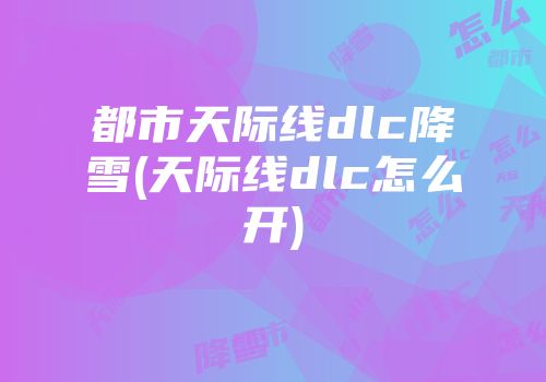 都市天际线dlc降雪(天际线dlc怎么开)