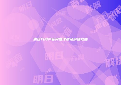 明日方舟声音问题详解及解决攻略
