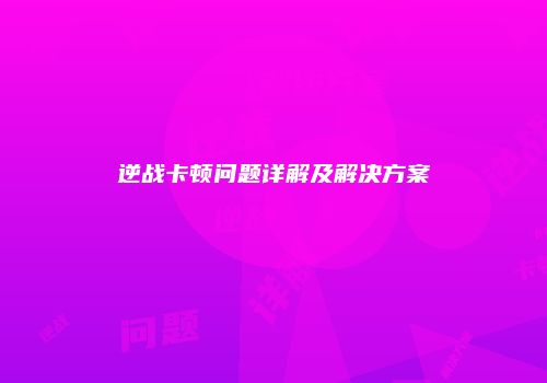 逆战卡顿问题详解及解决方案