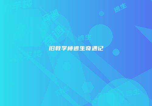 旧教学楼逃生奇遇记