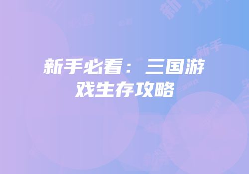 新手必看：三国游戏生存攻略