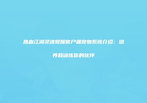 热血江湖灵魂觉醒客户端宠物系统介绍：培养和训练你的伙伴