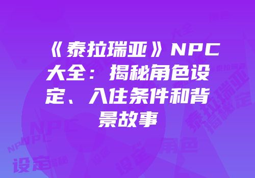 《泰拉瑞亚》NPC大全：揭秘角色设定、入住条件和背景故事