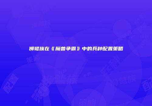 狮鹫族在《魔兽争霸》中的兵种配置策略