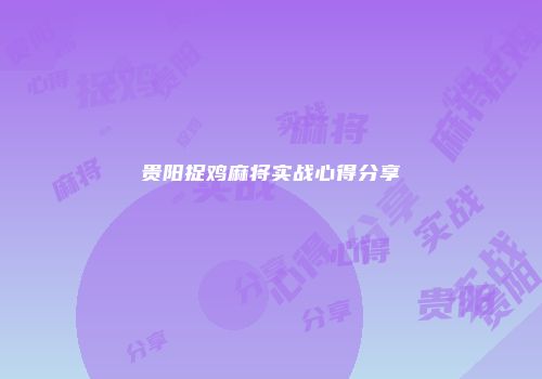 贵阳捉鸡麻将实战心得分享