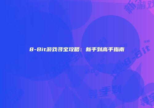 8-Bit游戏寻宝攻略：新手到高手指南