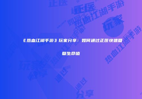 《热血江湖手游》玩家分享：如何通过正医快速回复生命值