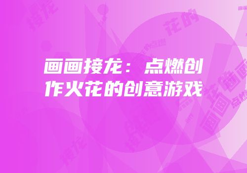 画画接龙：点燃创作火花的创意游戏