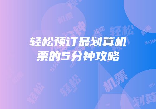 轻松预订最划算机票的5分钟攻略