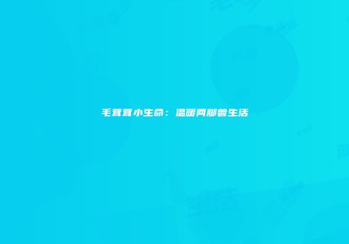 毛茸茸小生命：温暖两脚兽生活