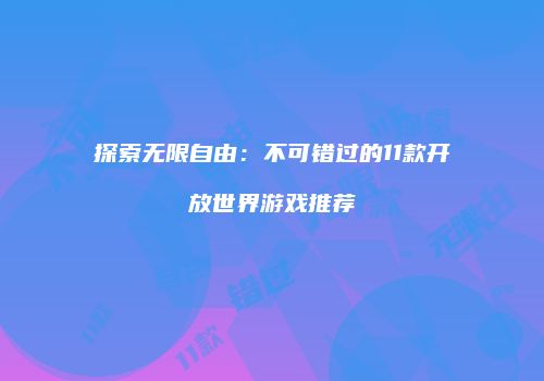 探索无限自由：不可错过的11款开放世界游戏推荐