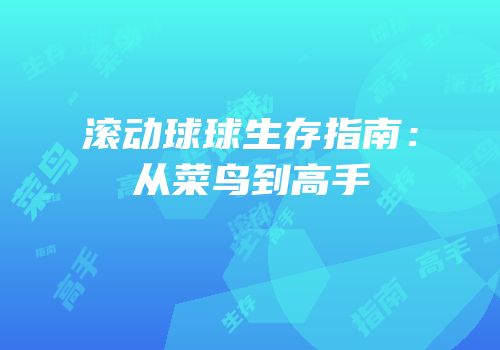 滚动球球生存指南：从菜鸟到高手