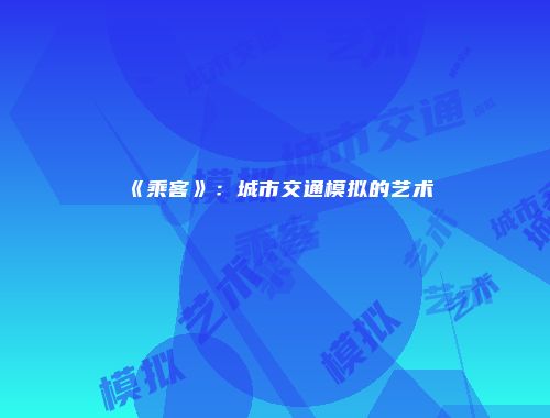 《乘客》：城市交通模拟的艺术