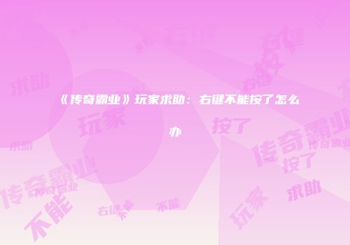 《传奇霸业》玩家求助：右键不能按了怎么办
