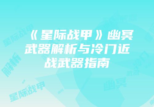 《星际战甲》幽冥武器解析与冷门近战武器指南