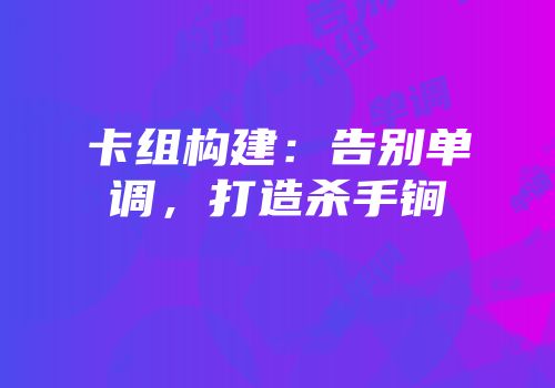 卡组构建：告别单调，打造杀手锏