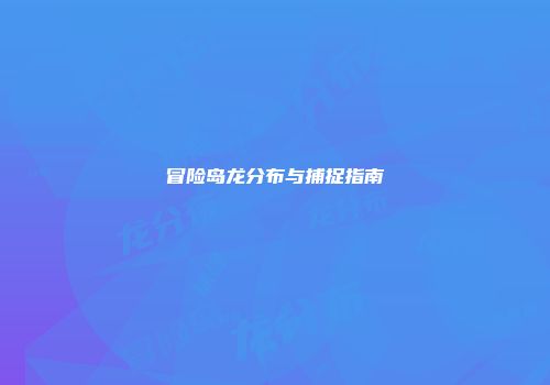 冒险岛龙分布与捕捉指南