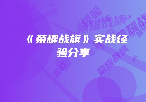 《荣耀战旗》实战经验分享