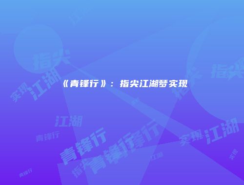 《青锋行》：指尖江湖梦实现