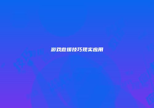 游戏救援技巧现实应用